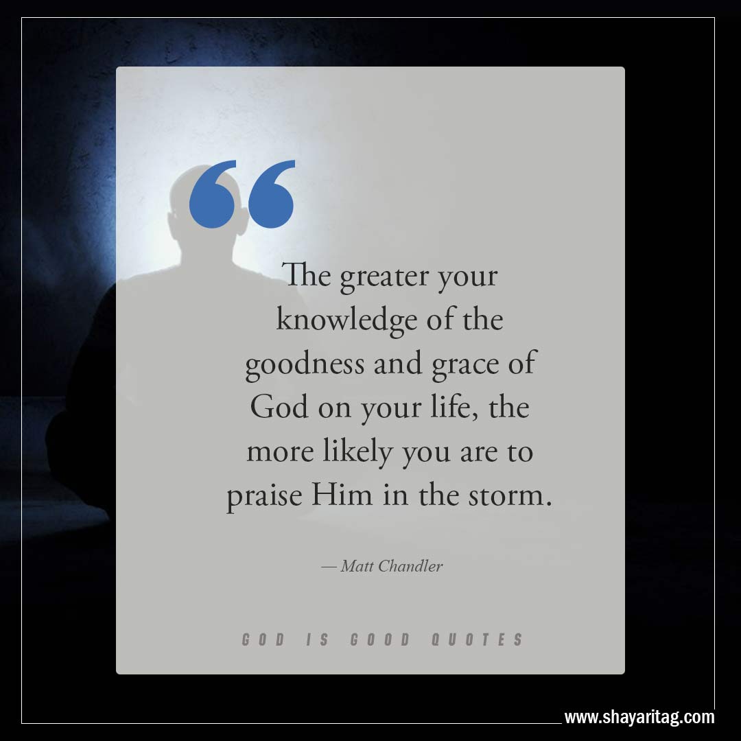 The greater your knowledge of the goodness-Best God is Good Quotes on god's goodness with image