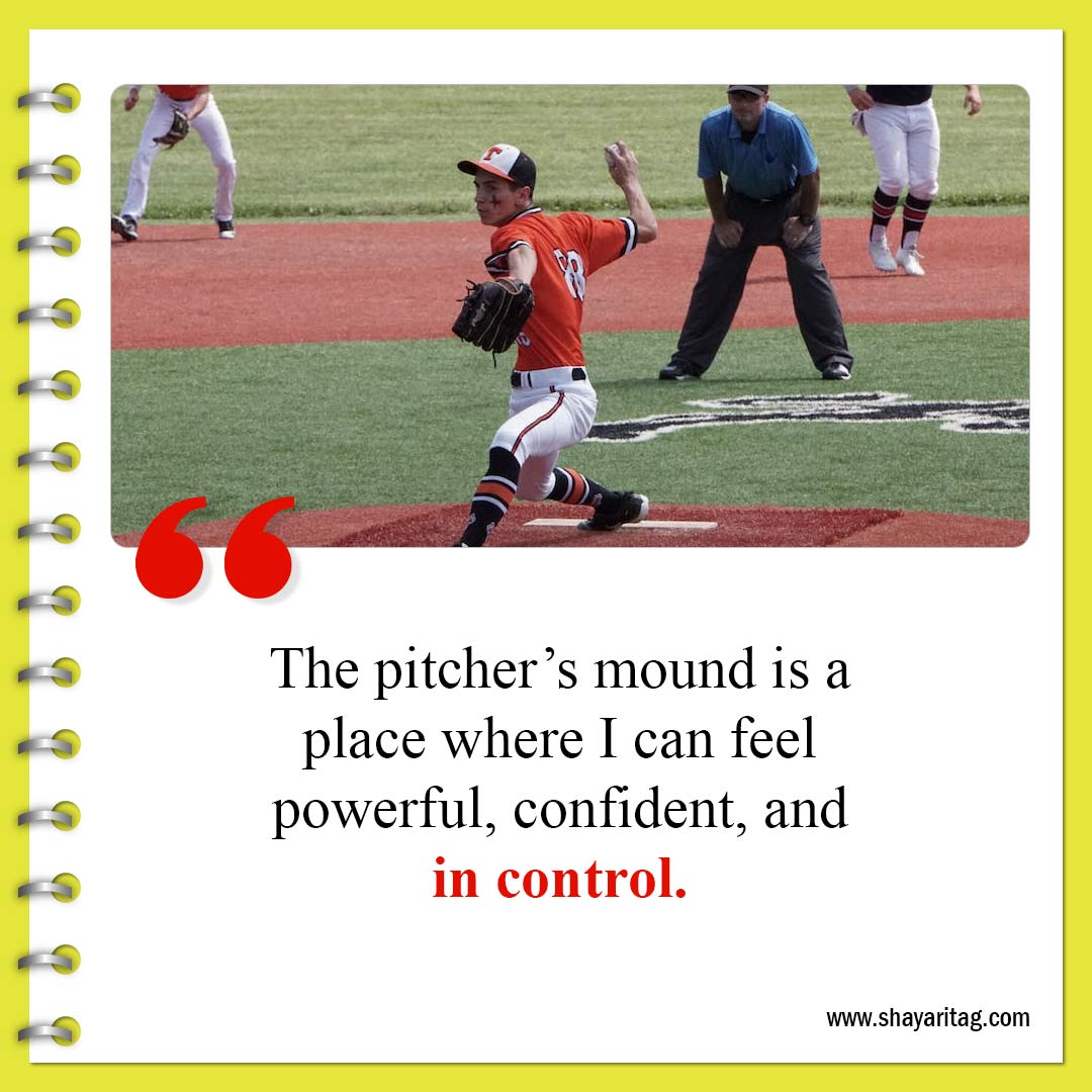 The pitcher’s mound is a place-Best Inspirational Softball Quotes