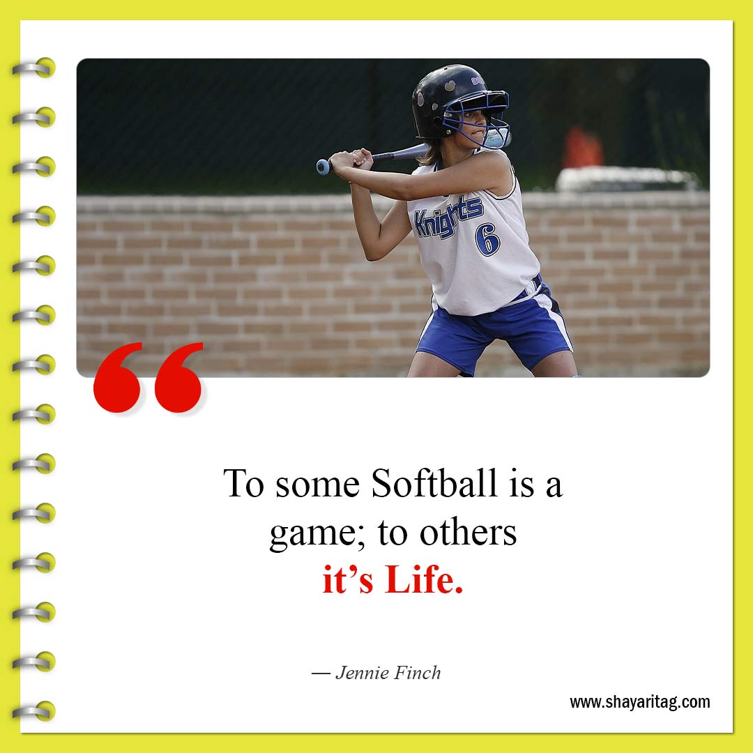 To some Softball is a game-Best Inspirational Softball Quotes