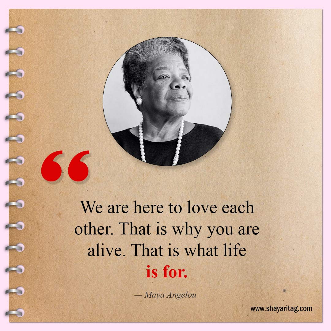 We are here to love each other-Inspirational Maya Angelou Quotes