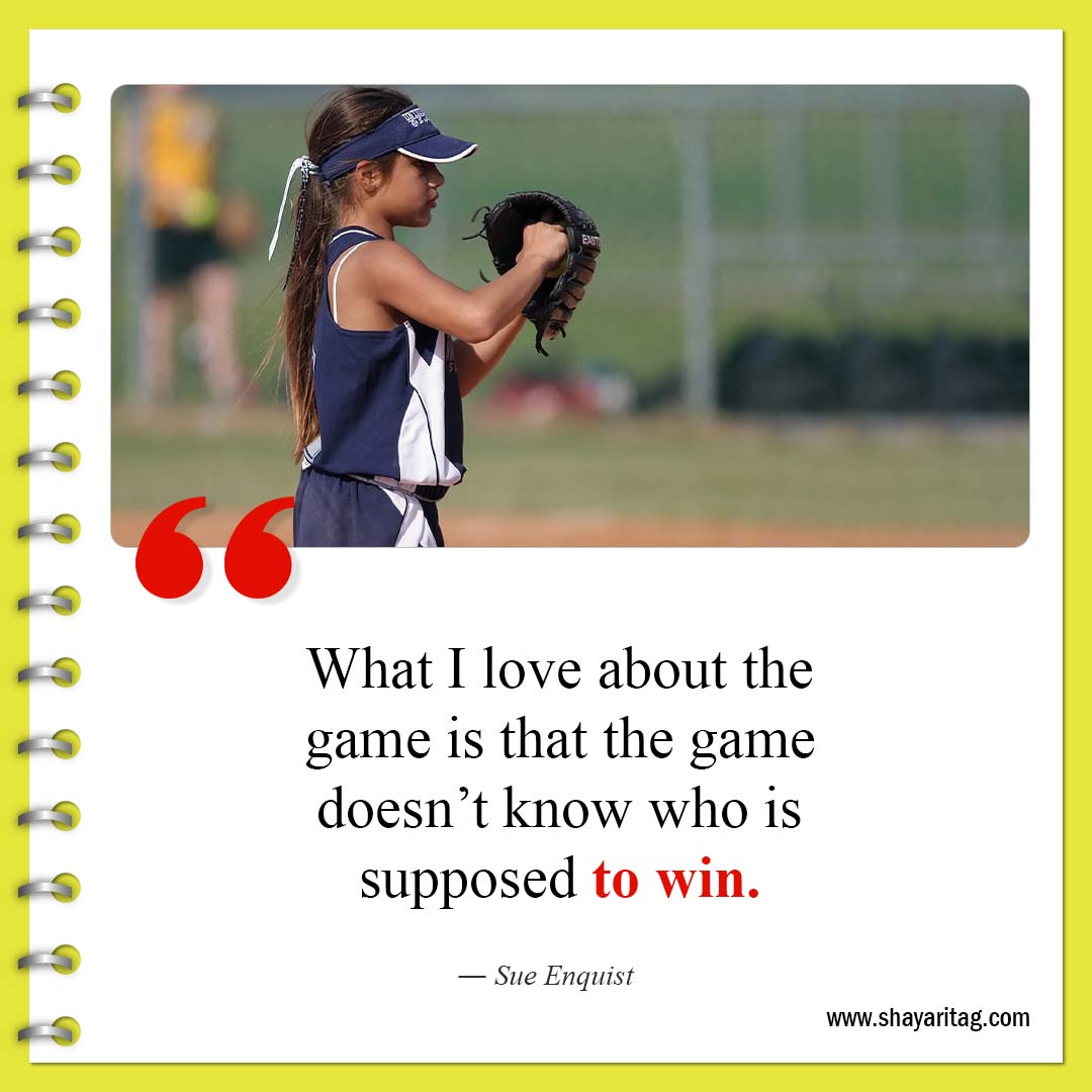 What I love about the game is that-Best Inspirational Softball Quotes
