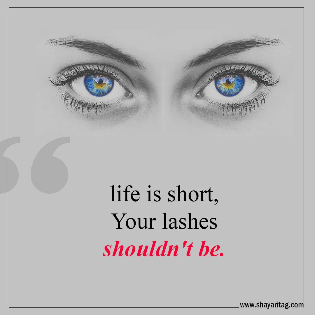 life is short, Your lashes shouldn't be-Best Lashes quotes for Beautiful Eyelashes Quotes