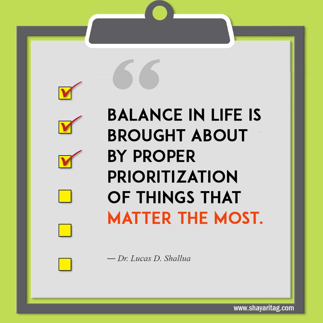 Balance in life is brought about by proper-Quotes about Priorities Making yourself a priority quotes