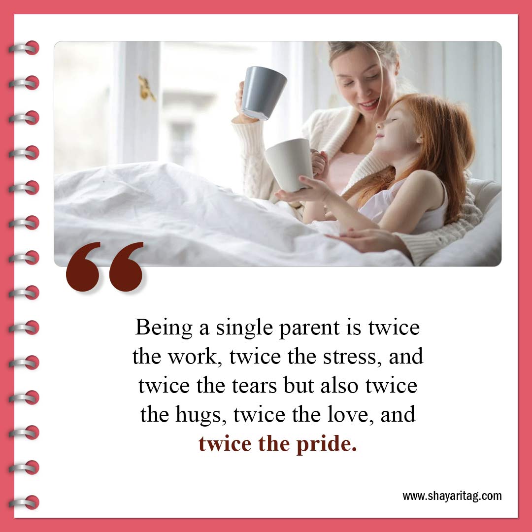 Being a single parent is twice the work-Inspirational Single Mom Quotes