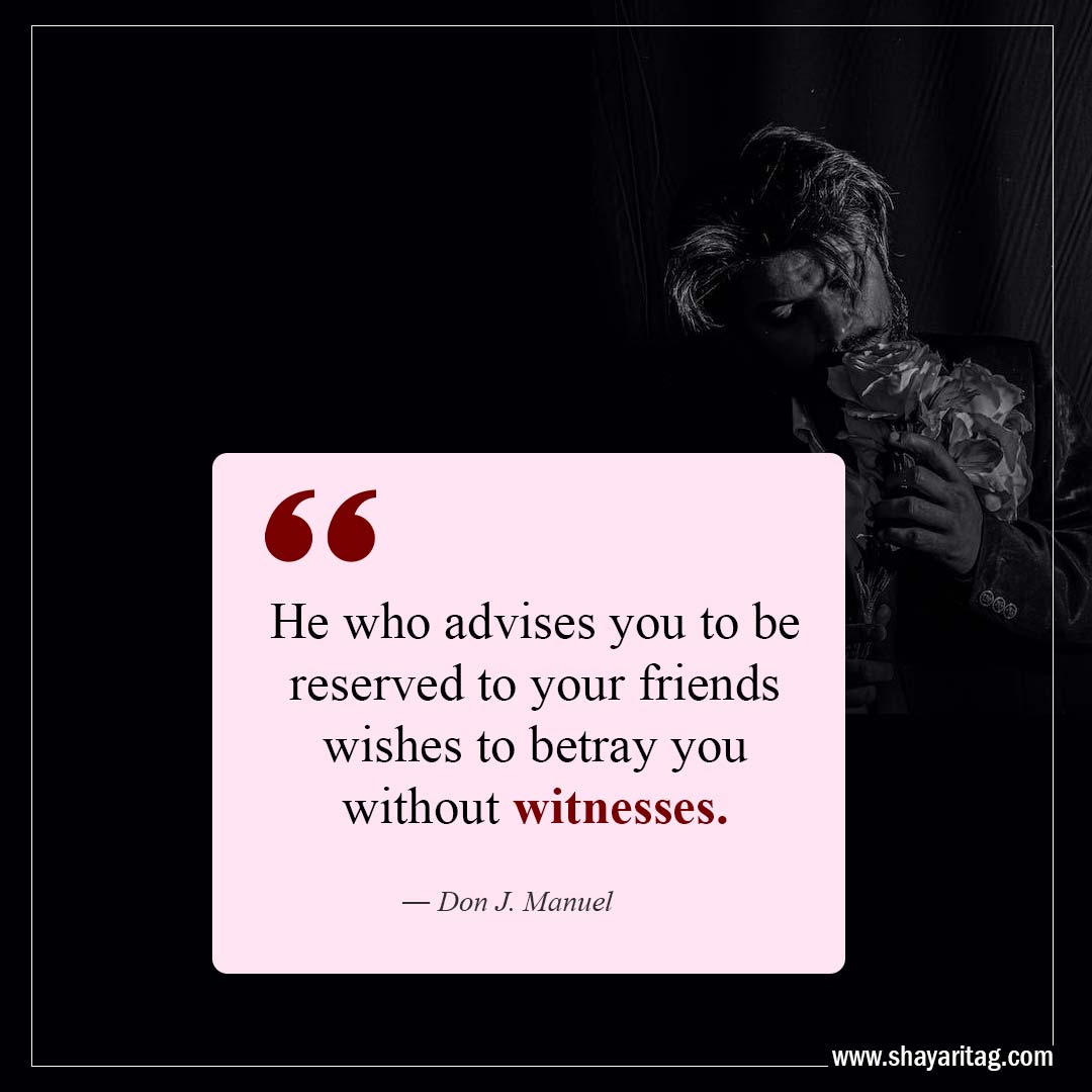 He who advises you to be reserved to your friends-Quotes about Betrayal