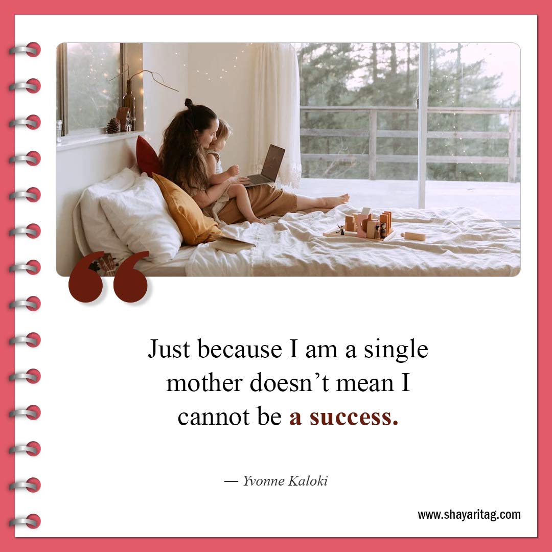 Just because I am a single mother-Inspirational Single Mom Quotes
