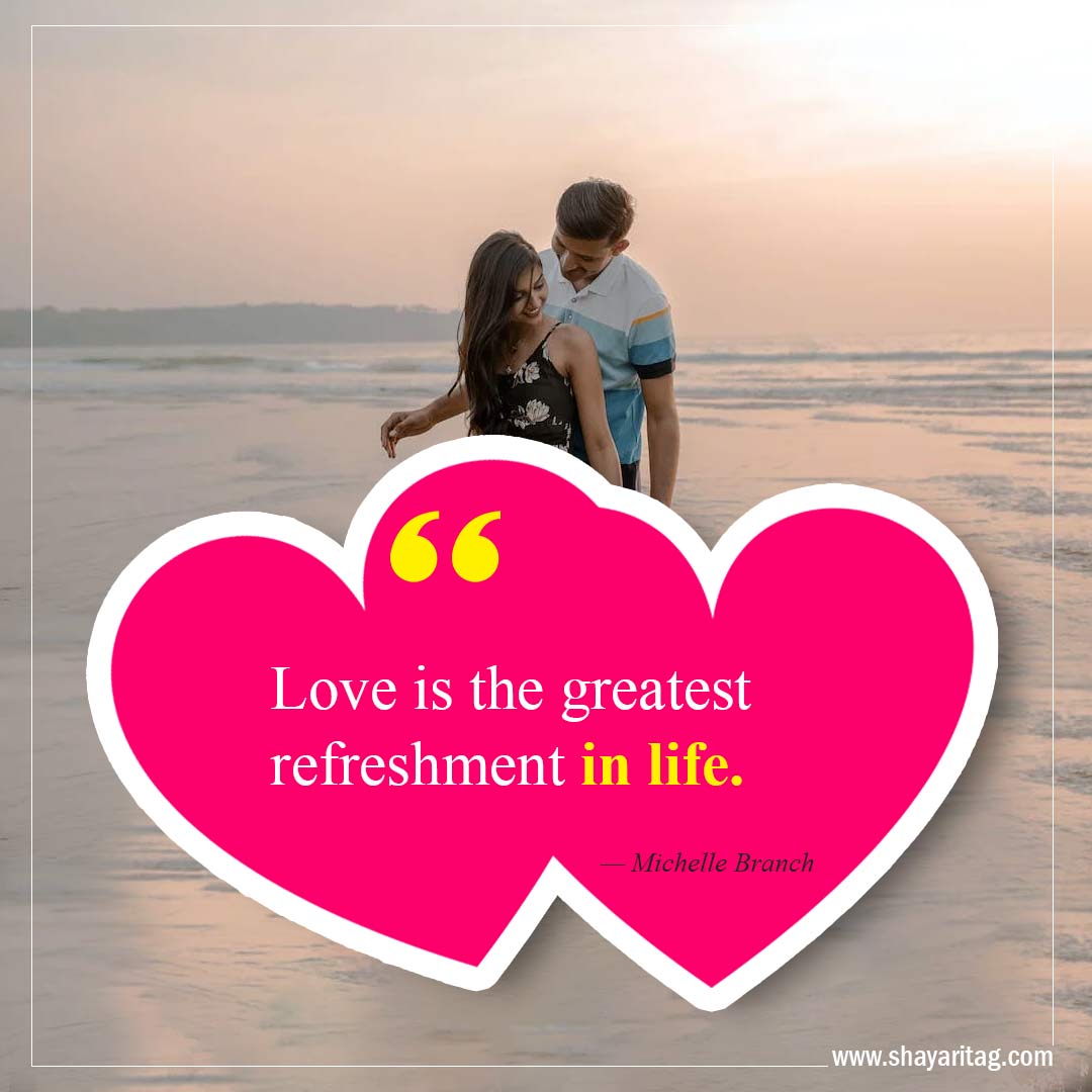 Love is the greatest refreshment in life-Best Crush Quotes Inspirational quotes about love