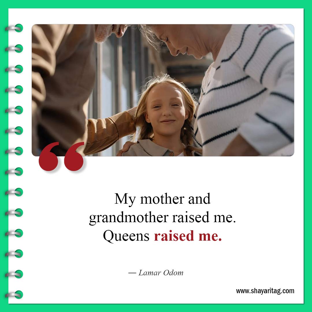 My mother and grandmother raised me-Best Quotes about Grandma and Grandmother love saying