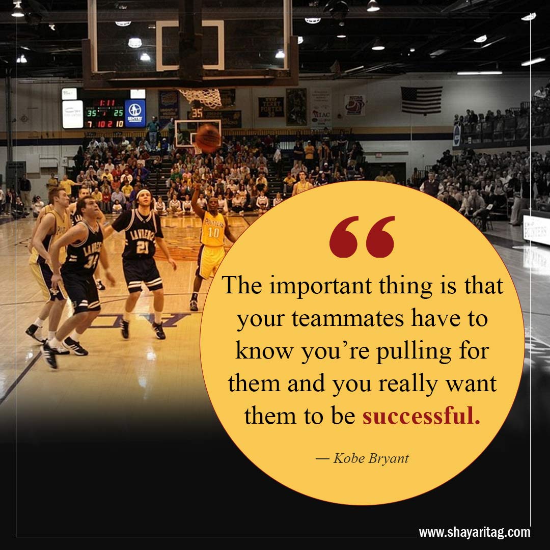 The important thing is that your teammates-Best Inspirational Basketball Quotes from players