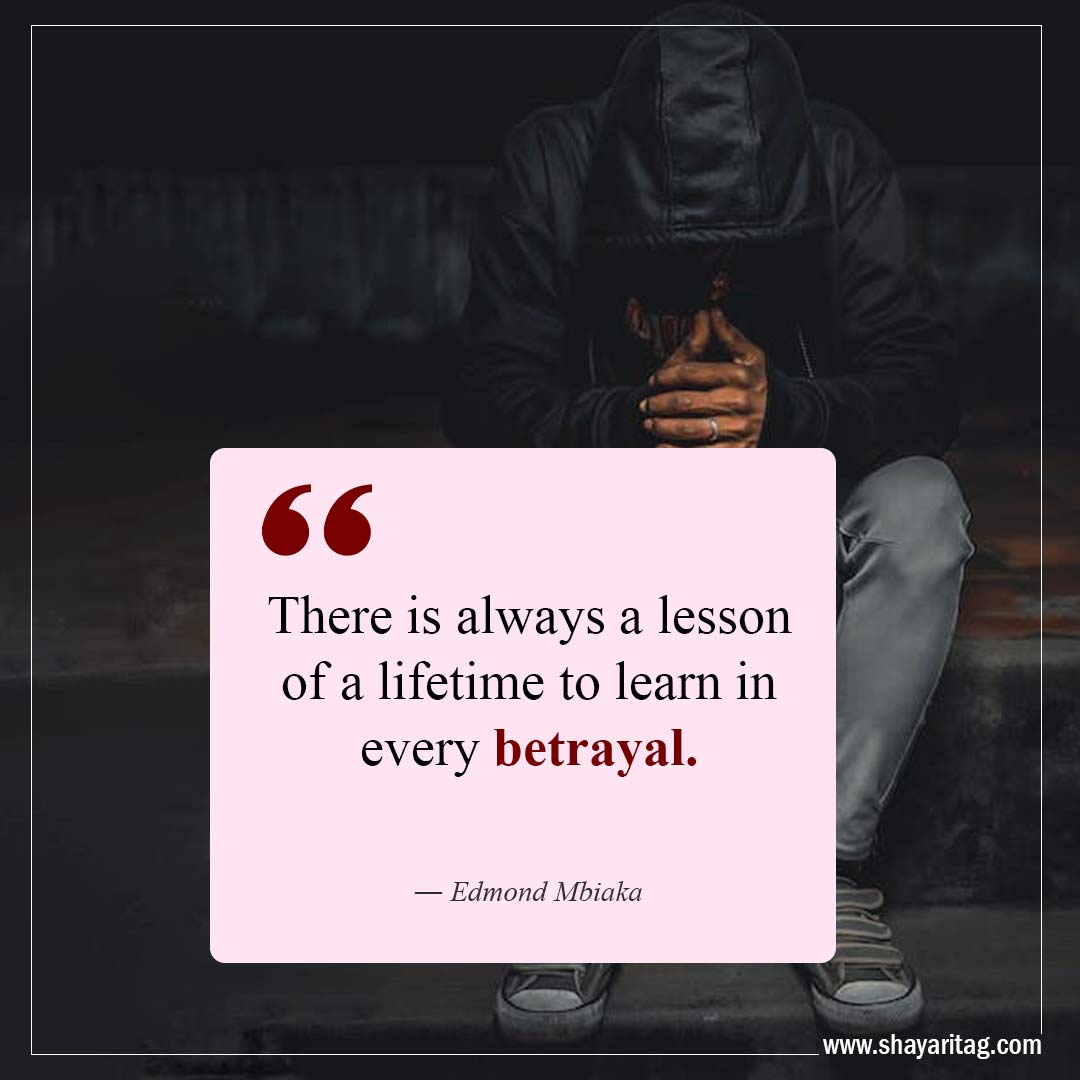There is always a lesson of a lifetime-Quotes about Betrayal