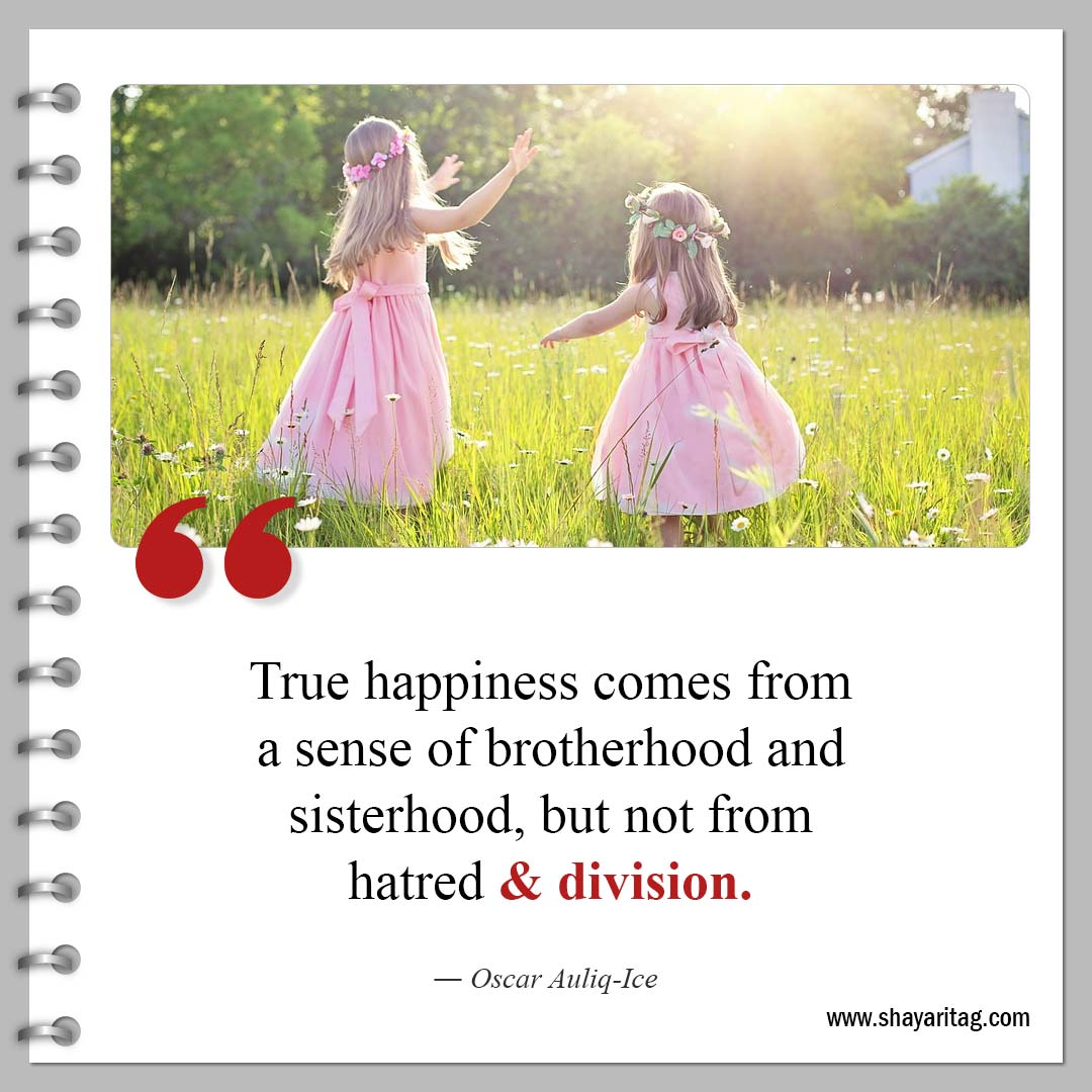 True happiness comes from a sense of-Powerful Sisterhood Quotes and Quotes for sisters