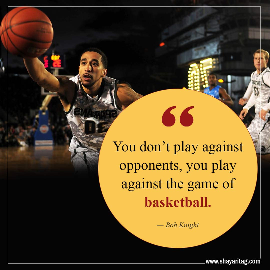 You don’t play against opponents-Best Inspirational Basketball Quotes from players