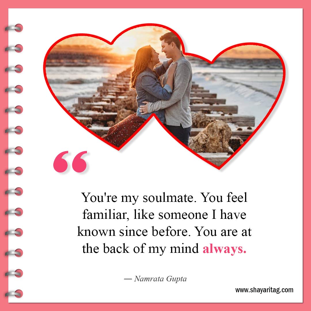 You're my soulmate. You feel familiar-Best Quotes For Soulmates