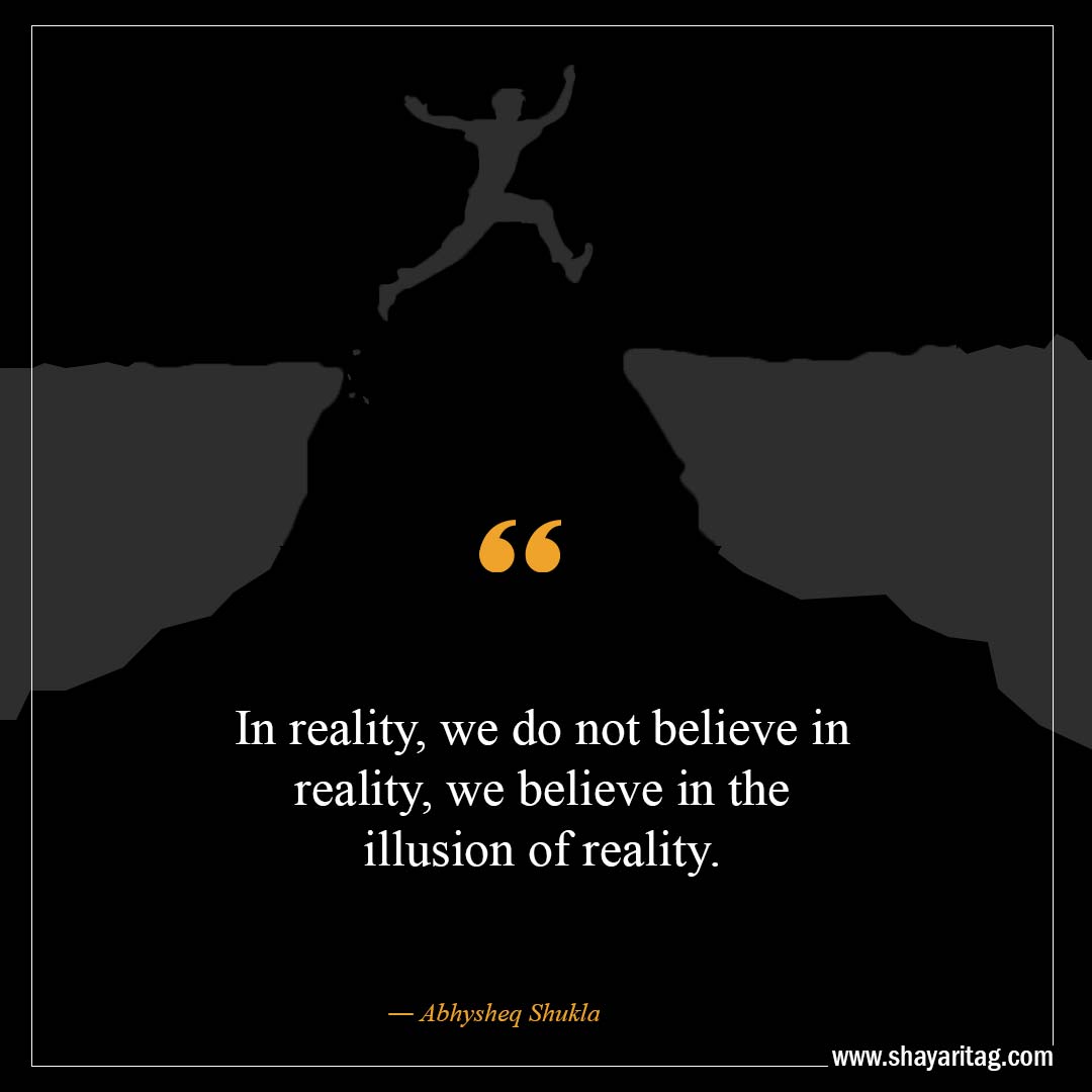 In reality we do not believe in reality-Best Believe In Yourself Quotes That Will Inspire