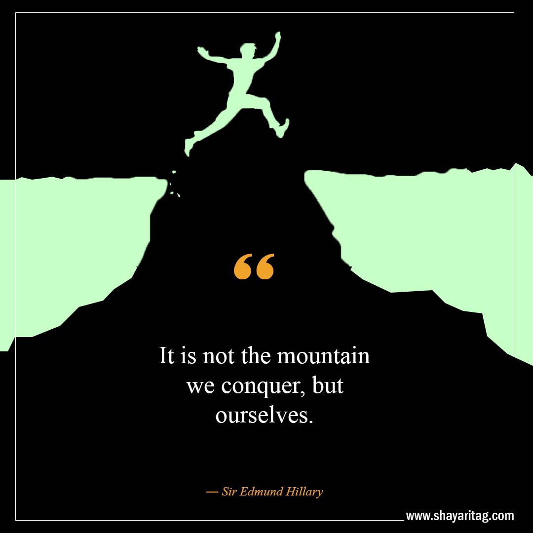 It is not the mountain we conquer-Best Believe In Yourself Quotes That Will Inspire