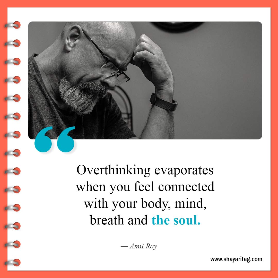 Overthinking evaporates when you feel-Best Overthinking Quotes To Control Your Thoughts