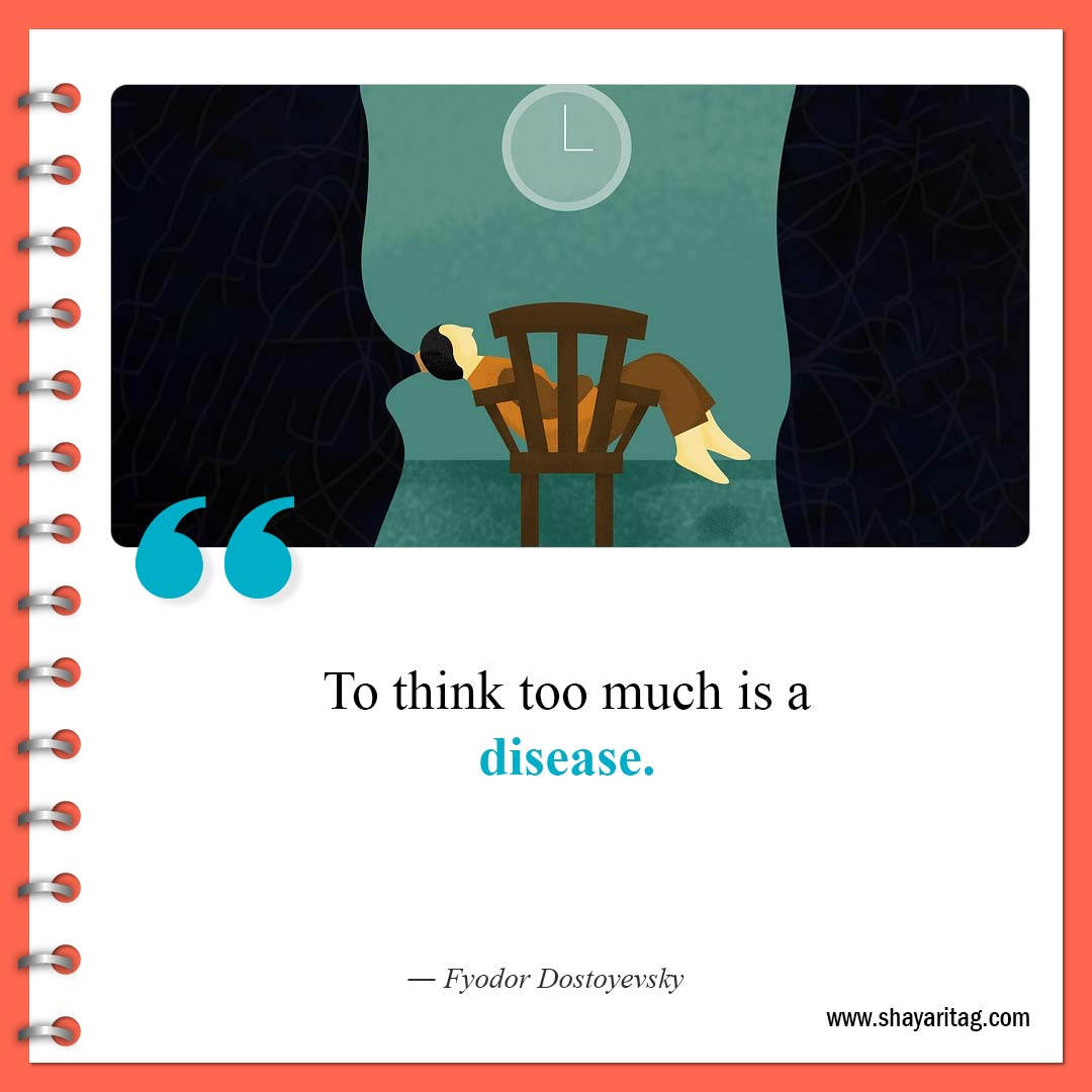To think too much is a disease-Best Overthinking Quotes To Control Your Thoughts