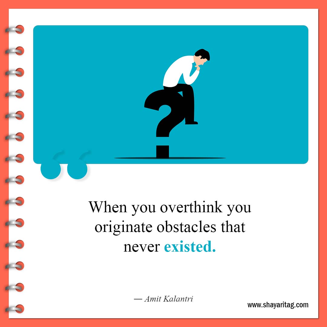 When you overthink you originate obstacles-Best Overthinking Quotes To Control Your Thoughts