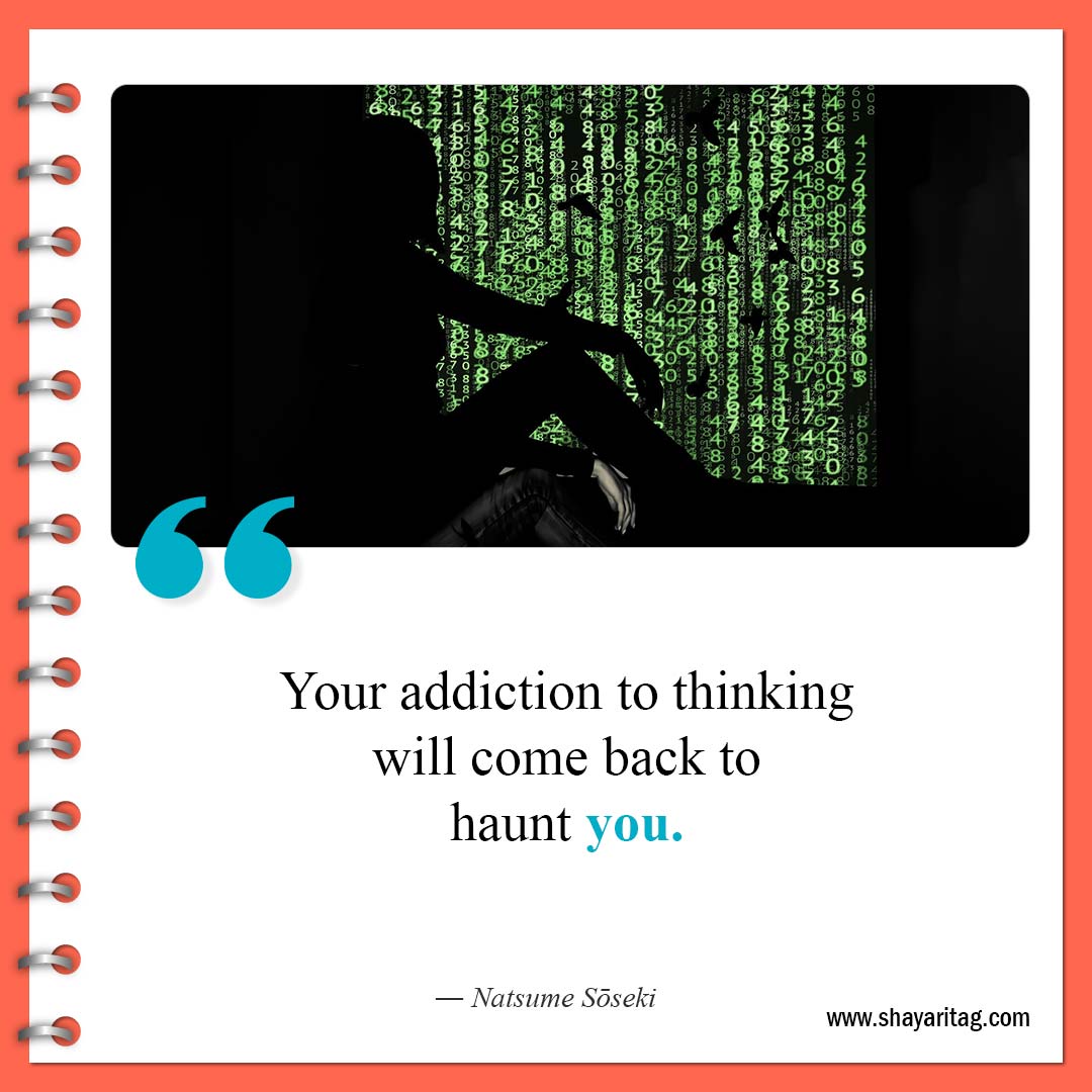 Your addiction to thinking will come back-Best Overthinking Quotes To Control Your Thoughts