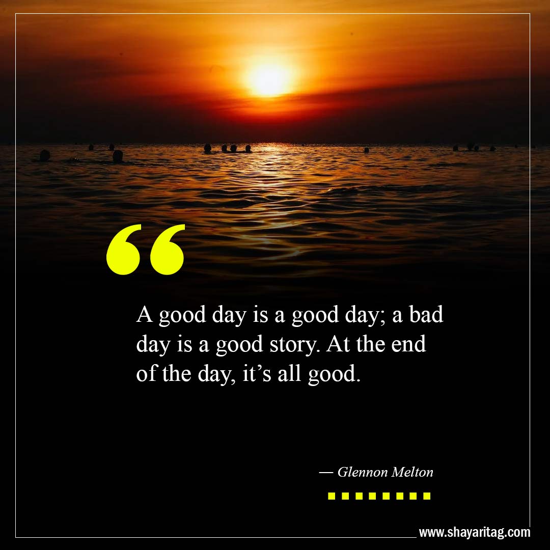 A good day is a good day a bad day is a good story-Best At The End Of The Day Quotes with image