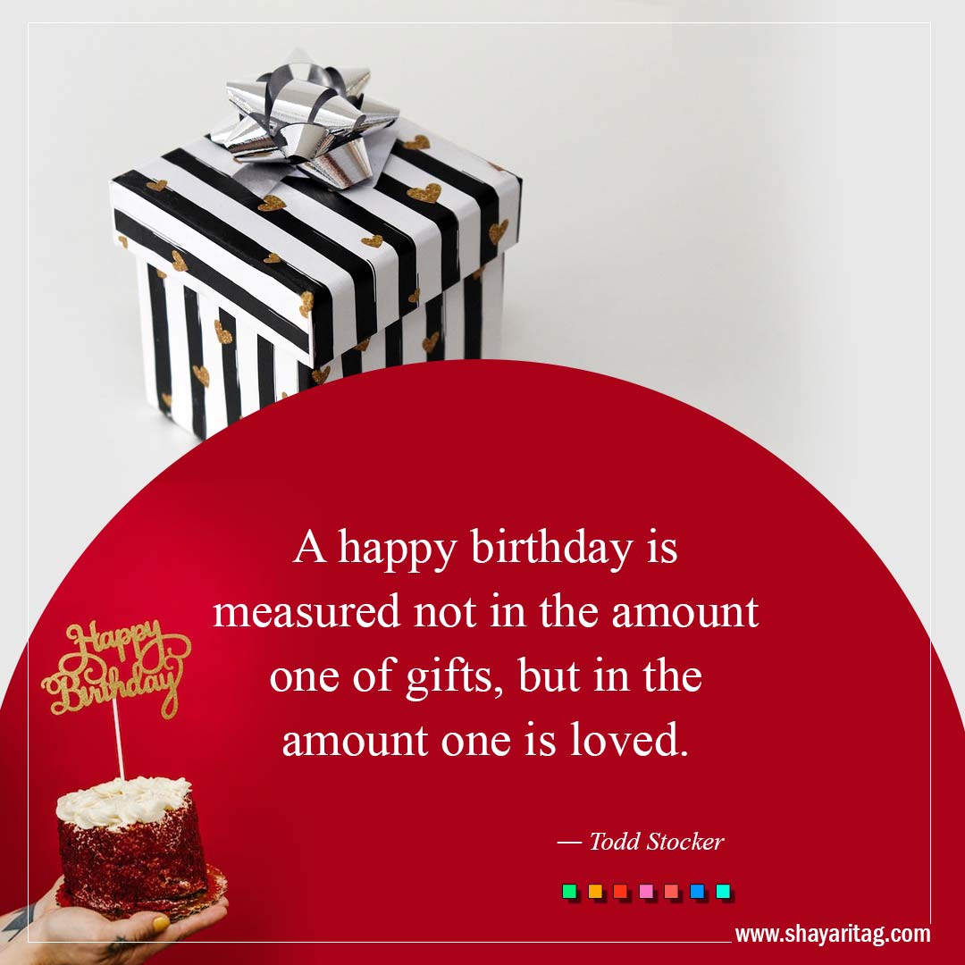 A happy birthday is measured not in the amount one of gifts-Best Inspirational Birthday Quotes and Wishes