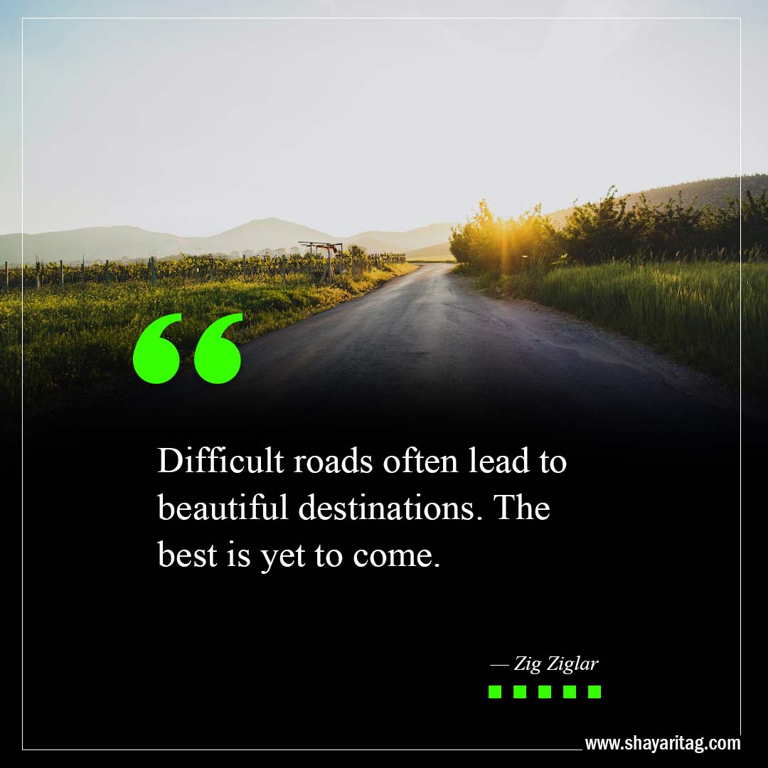 Difficult roads often lead to beautiful destinations-The Best Is Yet To Come Quotes with image