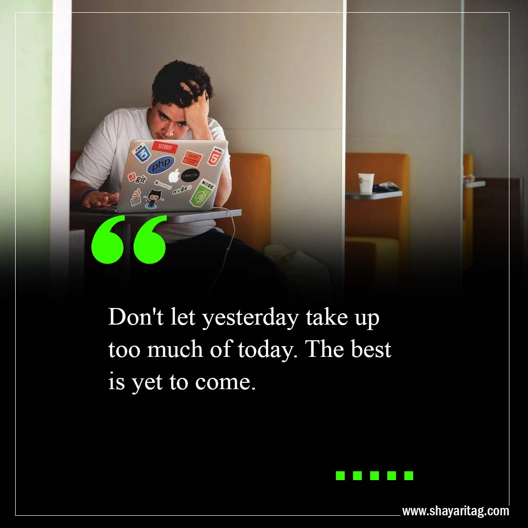 Don't let yesterday take up too much-The Best Is Yet To Come Quotes with image
