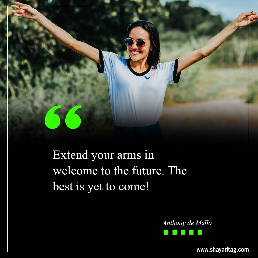 Extend your arms in welcome to the future-The Best Is Yet To Come Quotes with image