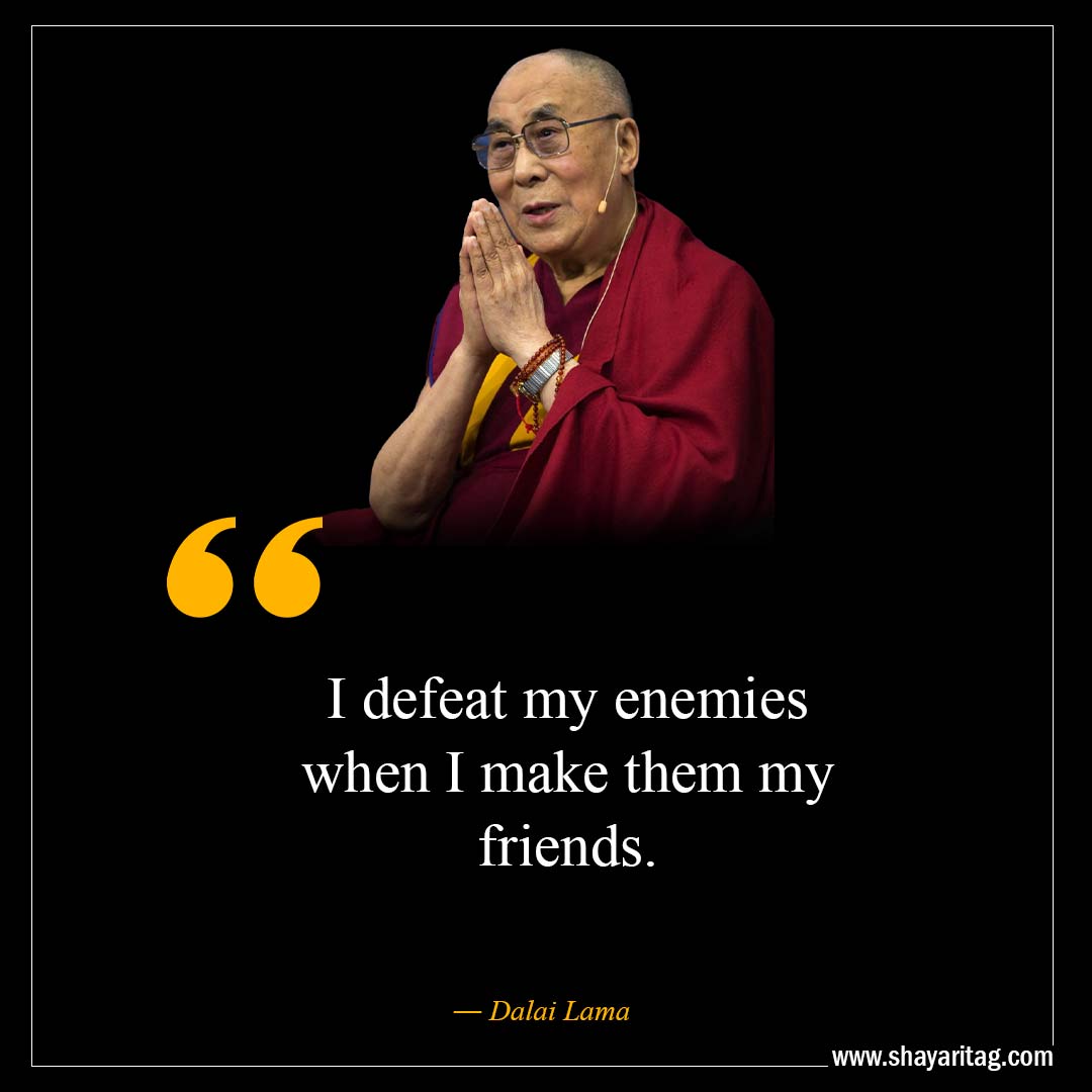 I defeat my enemies when-Inspirational Dalai Lama Quotes on life with image