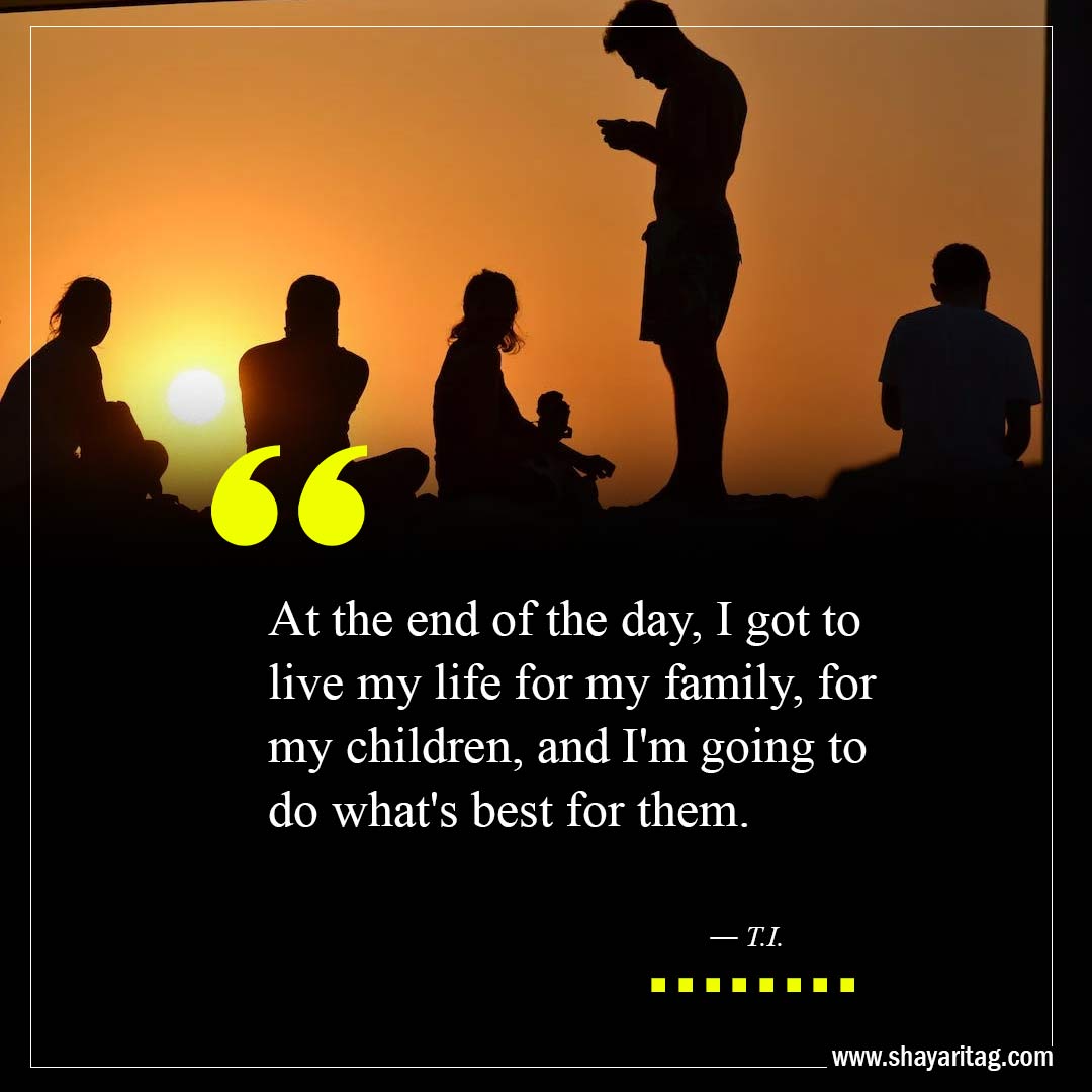 I got to live my life for my family-Best At The End Of The Day Quotes with image
