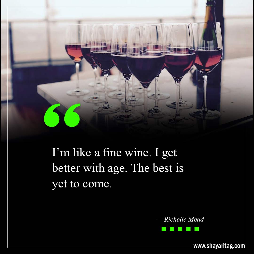 I’m like a fine wine-The Best Is Yet To Come Quotes with image
