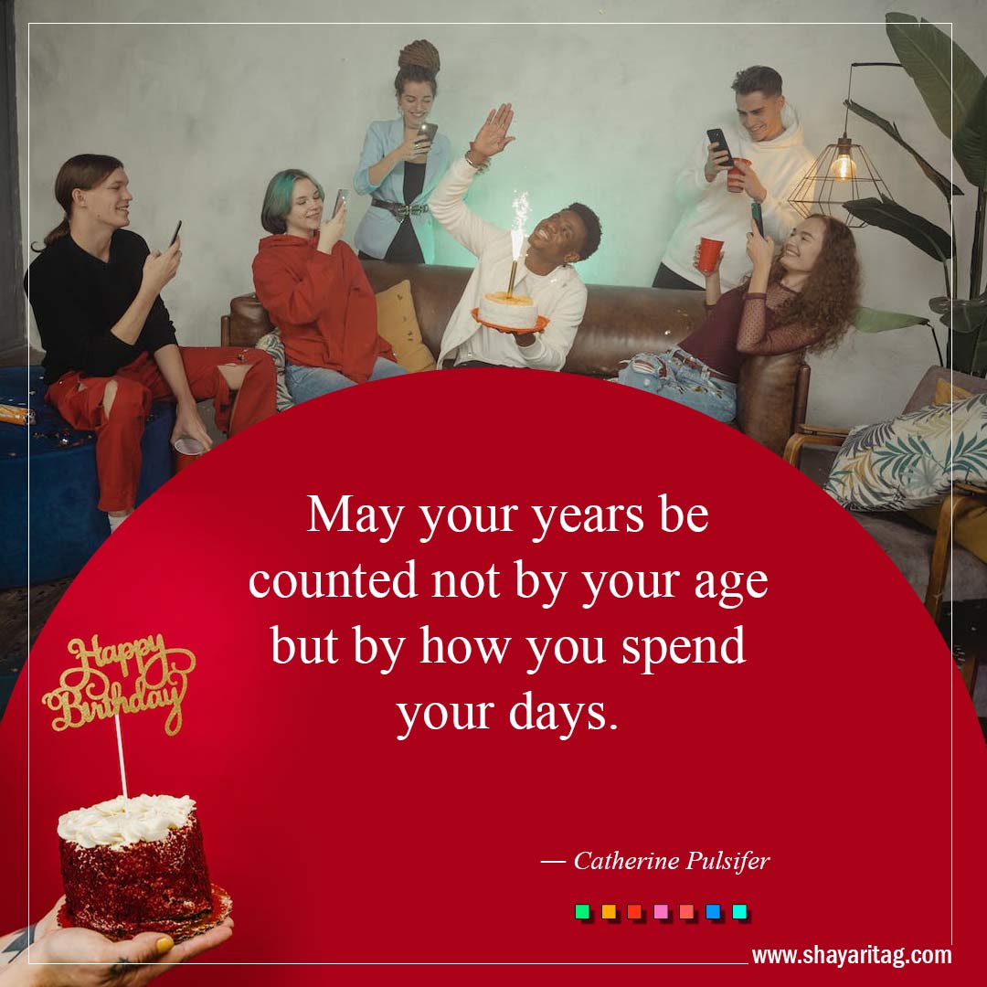 May your years be counted not by your age-Best Inspirational Birthday Quotes and Wishes