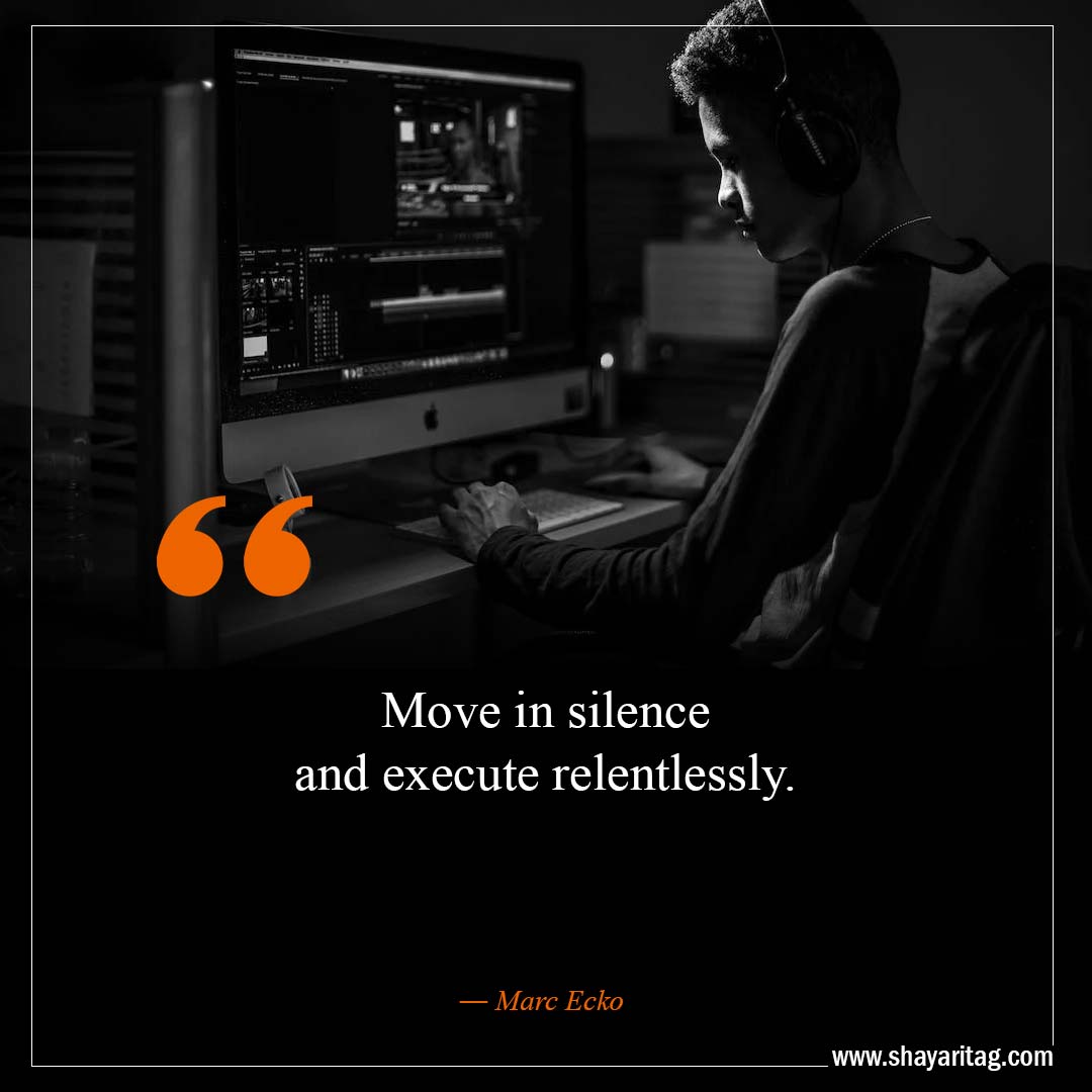 Move in silence and execute relentlessly.-Best Move In Silence Quotes with images