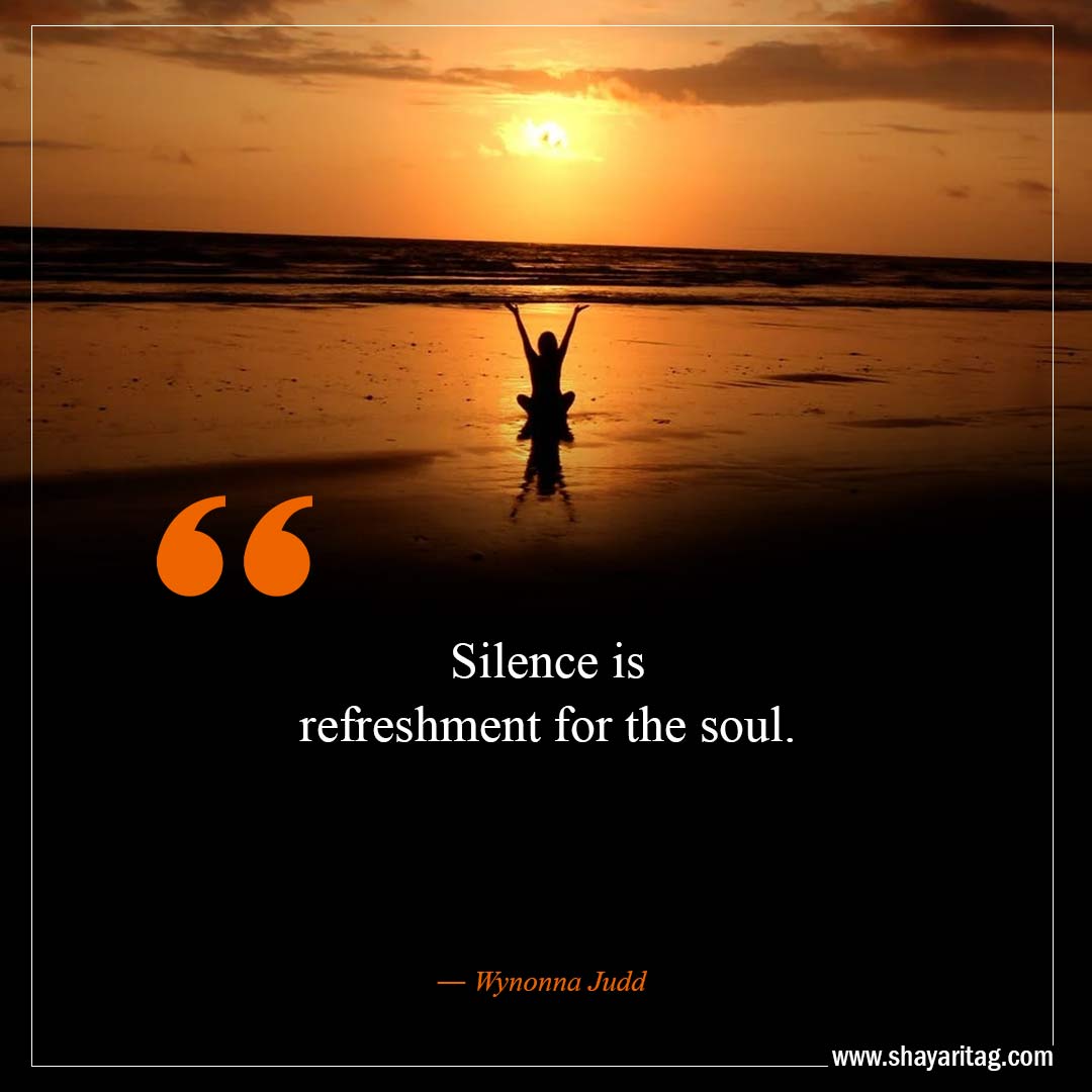 Silence is refreshment for the soul-Best Move In Silence Quotes with images