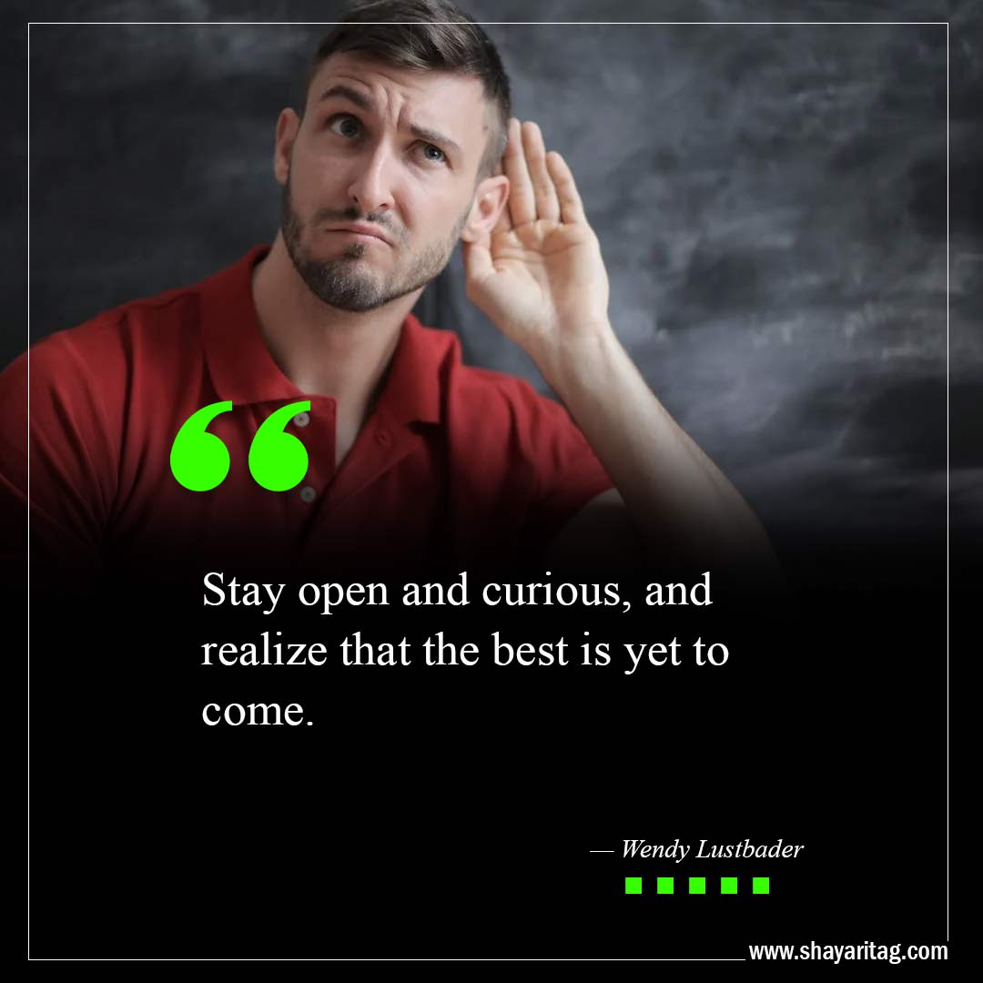 Stay open and curious and realize-The Best Is Yet To Come Quotes with image