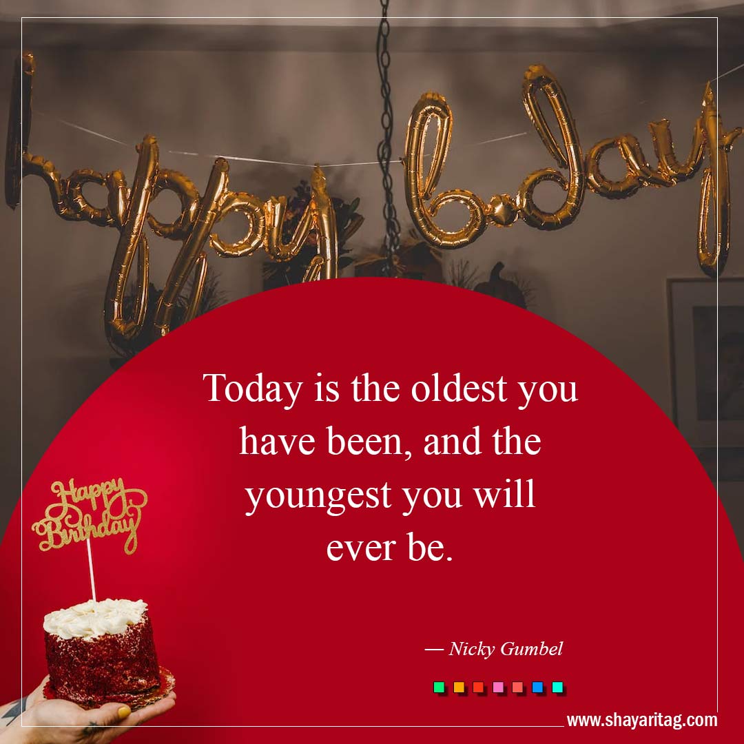 Today is the oldest you have been-Best Inspirational Birthday Quotes and Wishes