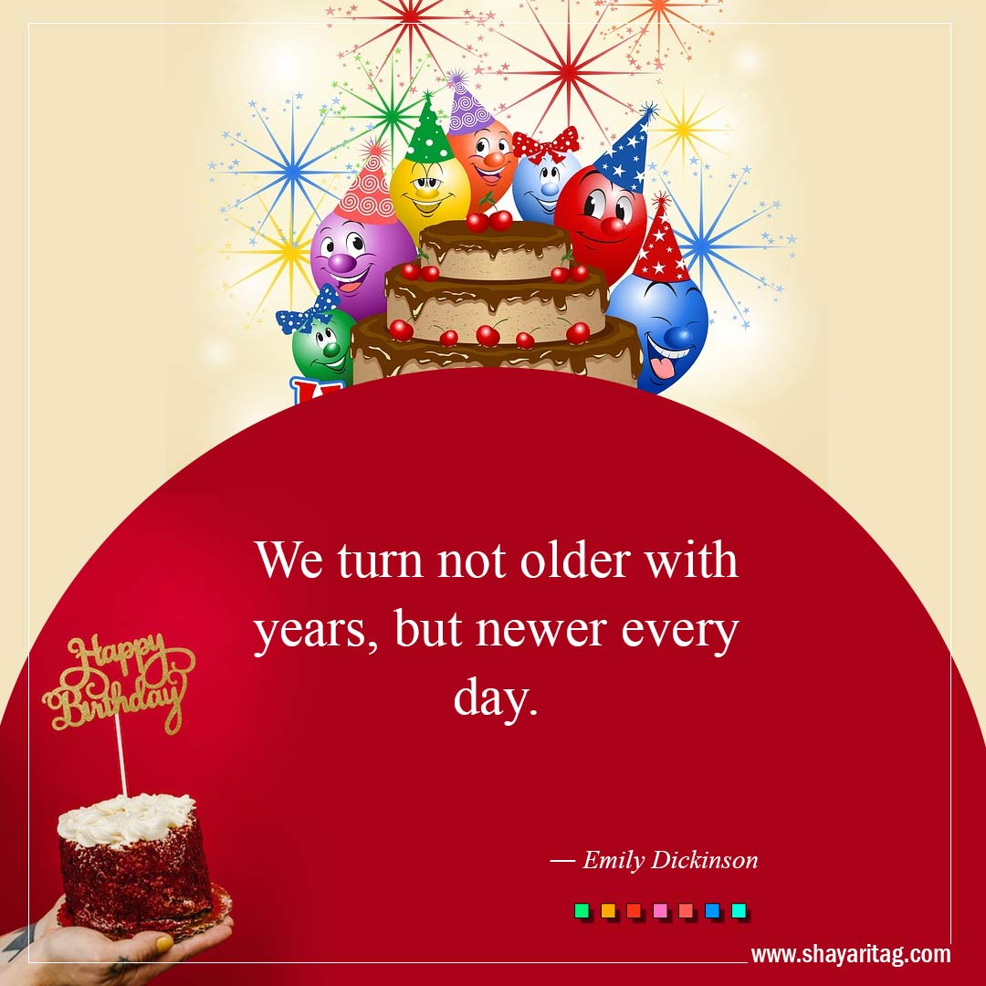 We turn not older with years-Best Inspirational Birthday Quotes and Wishes