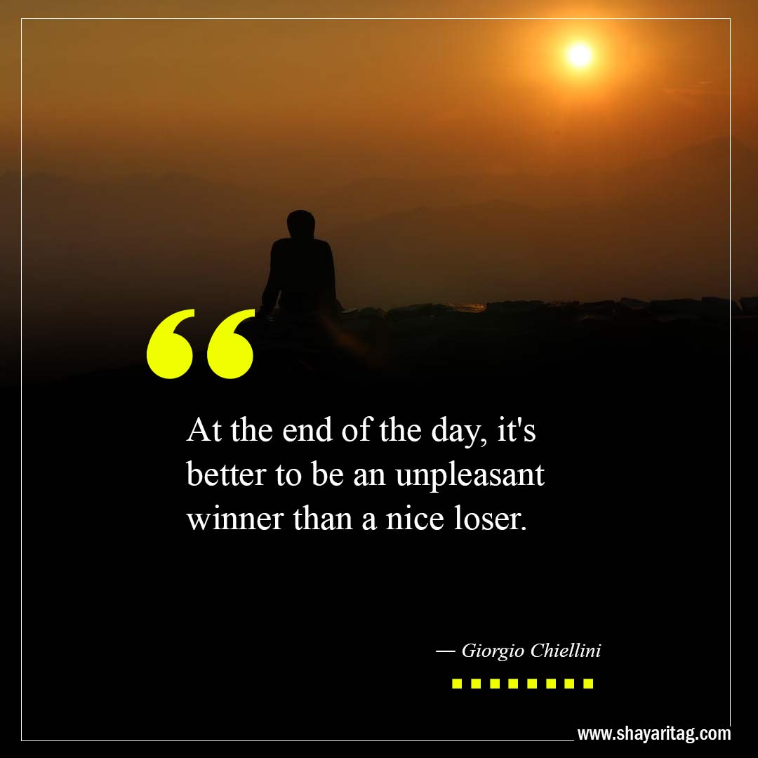 it's better to be an unpleasant winner-Best At The End Of The Day Quotes with image
