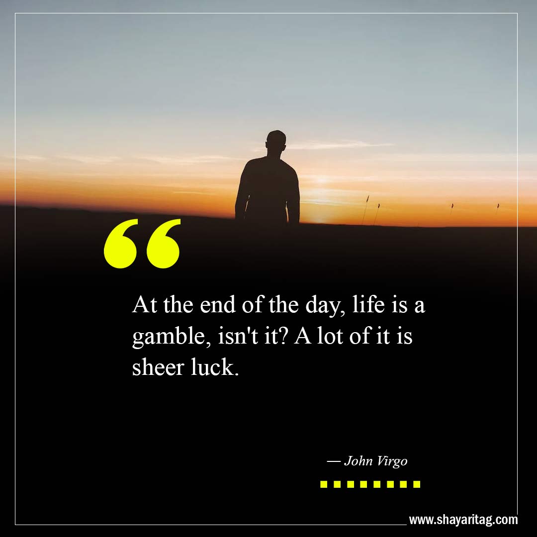 life is a gamble isn't it-Best At The End Of The Day Quotes with image