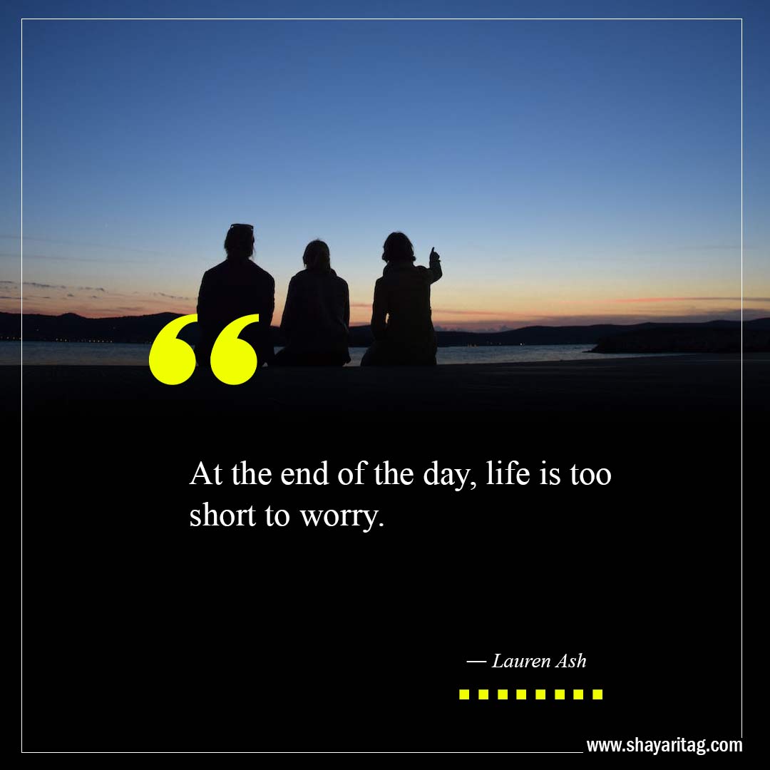life is too short to worry-Best At The End Of The Day Quotes with image