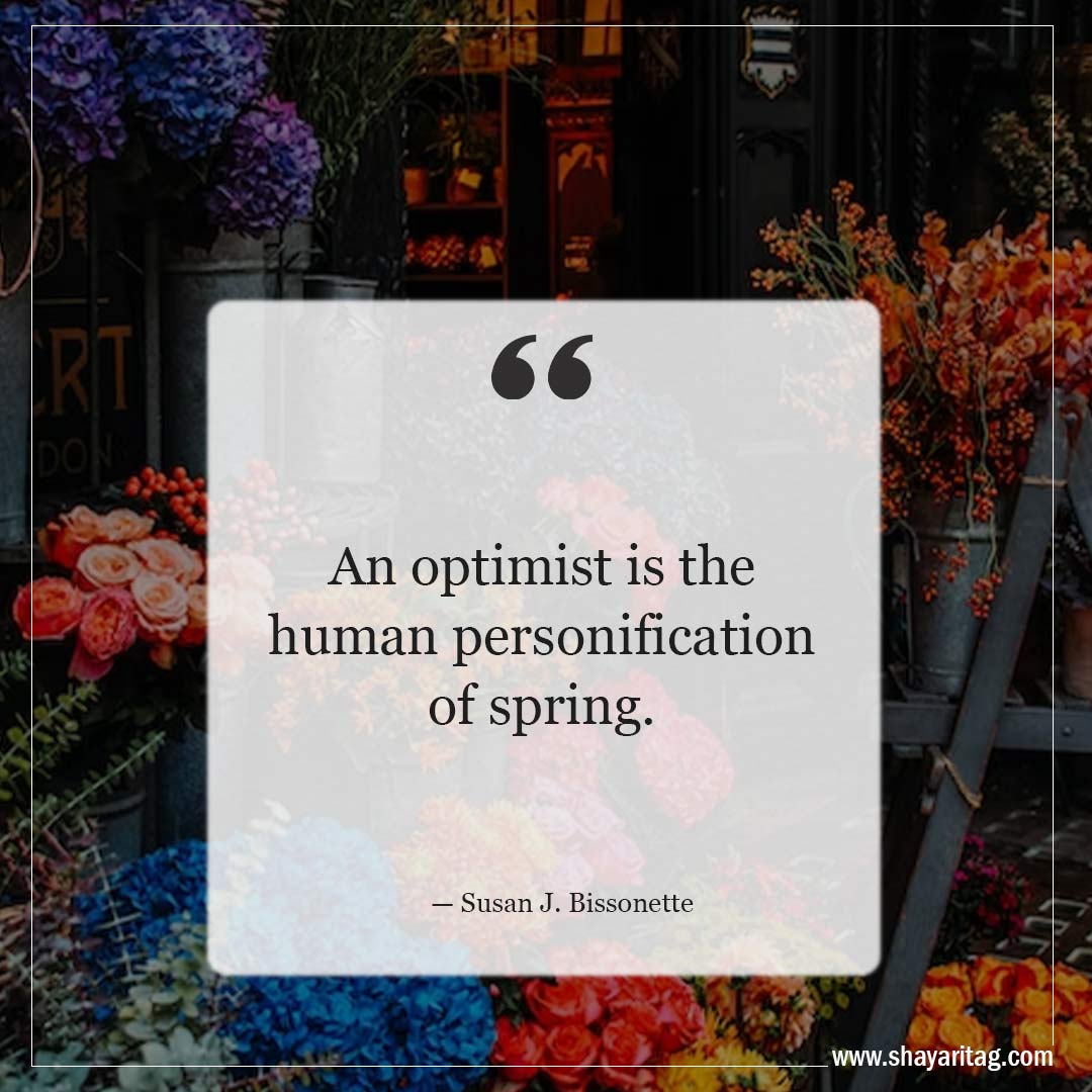 An optimist is the human personification-Inspirational Quotes about Spring and New Beginnings Saying