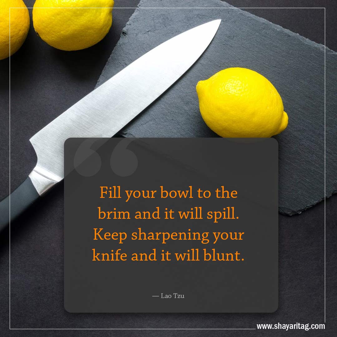 Fill your bowl to the brim and it will spill-Famous Quotes by Lao Tzu with images