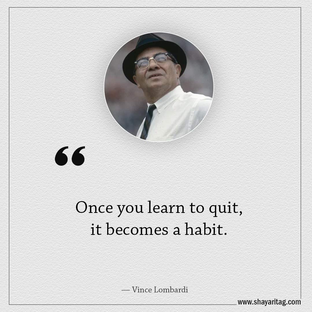 Once you learn to quit-Famous Quotes by Vince Lombardi