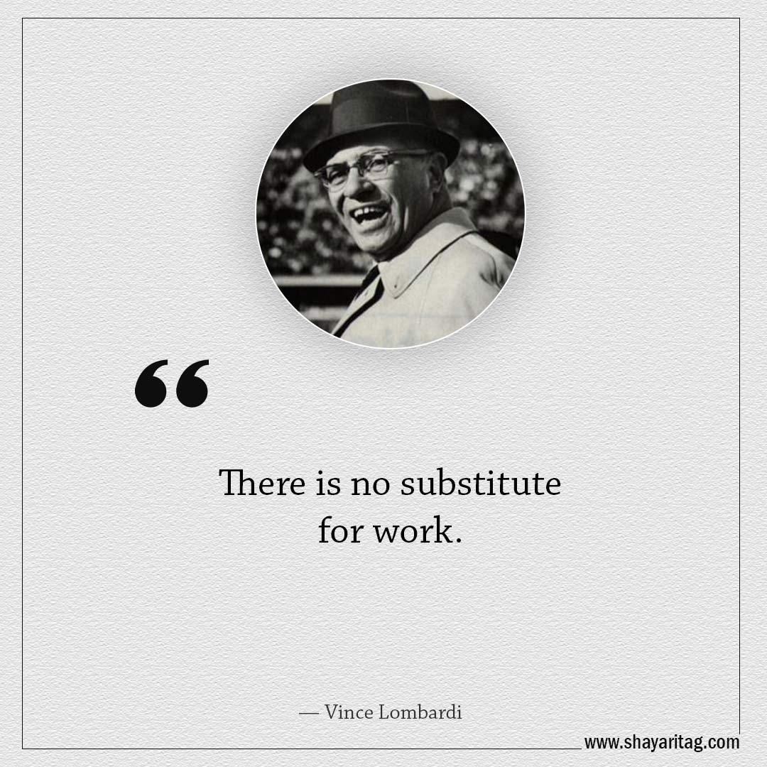 There is no substitute for work-Famous Quotes by Vince Lombardi
