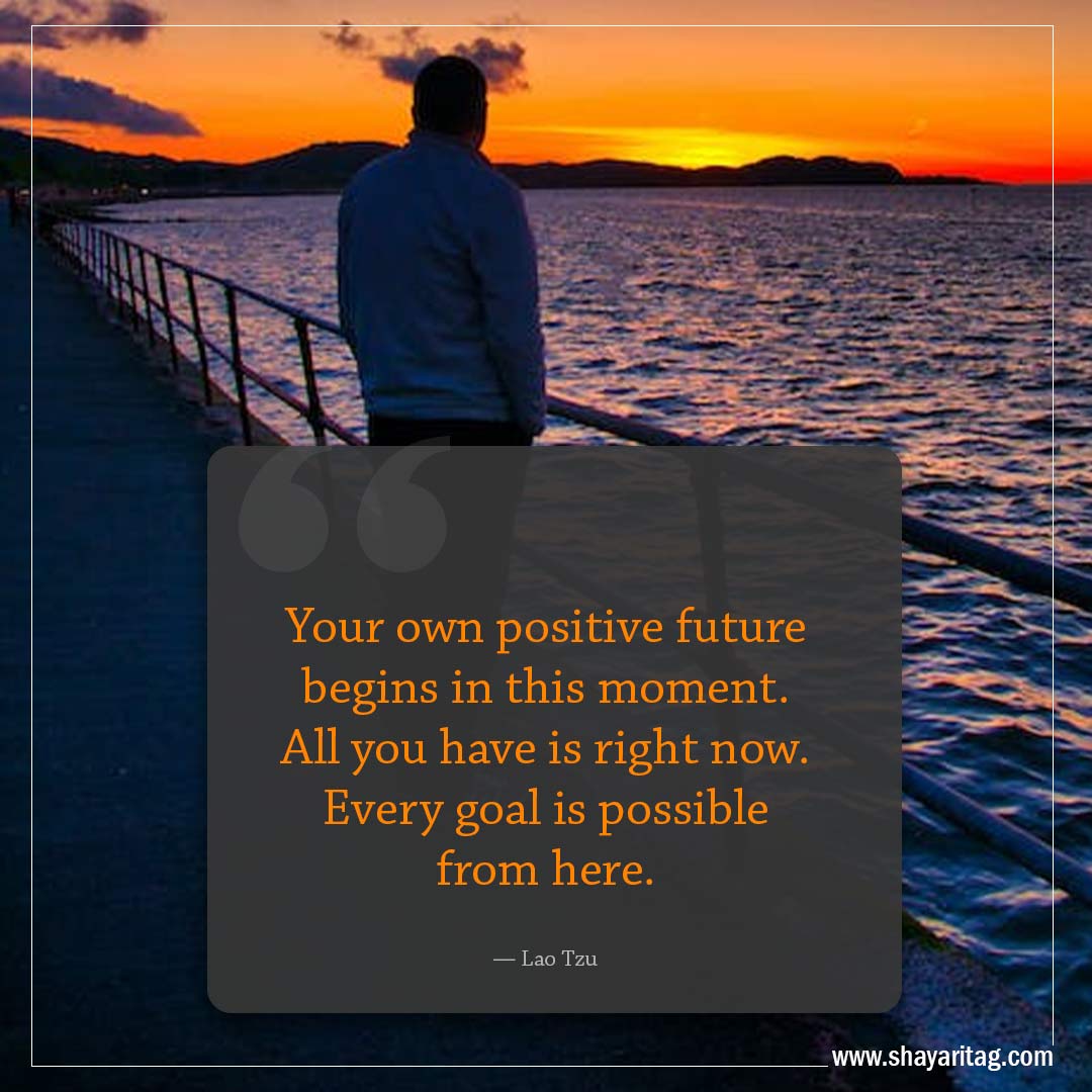 Your own positive future begins in this moment-Famous Quotes by Lao Tzu with images