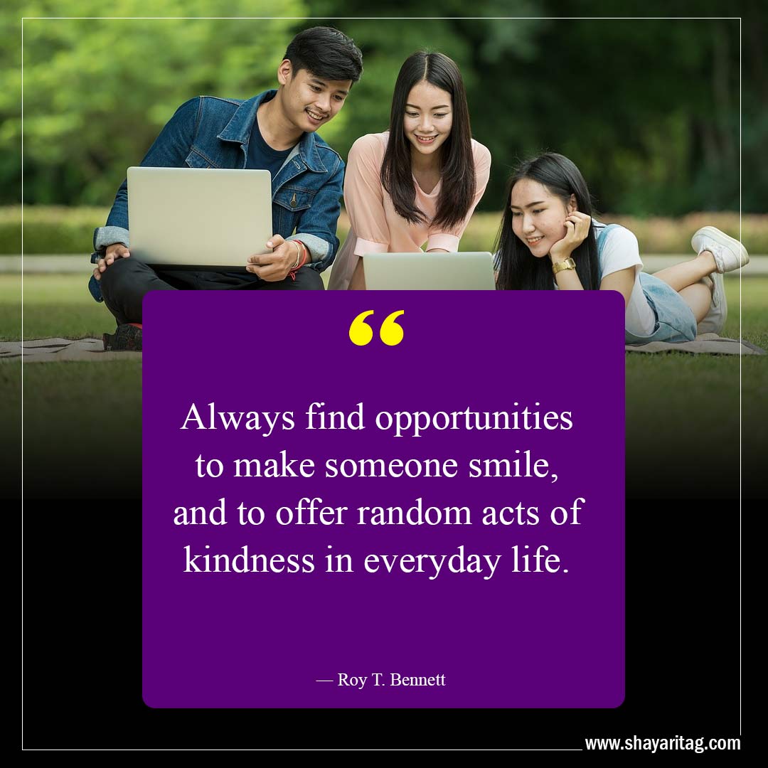 Always find opportunities to make someone smile-Kindness Quotes That Will Touch Your Soul