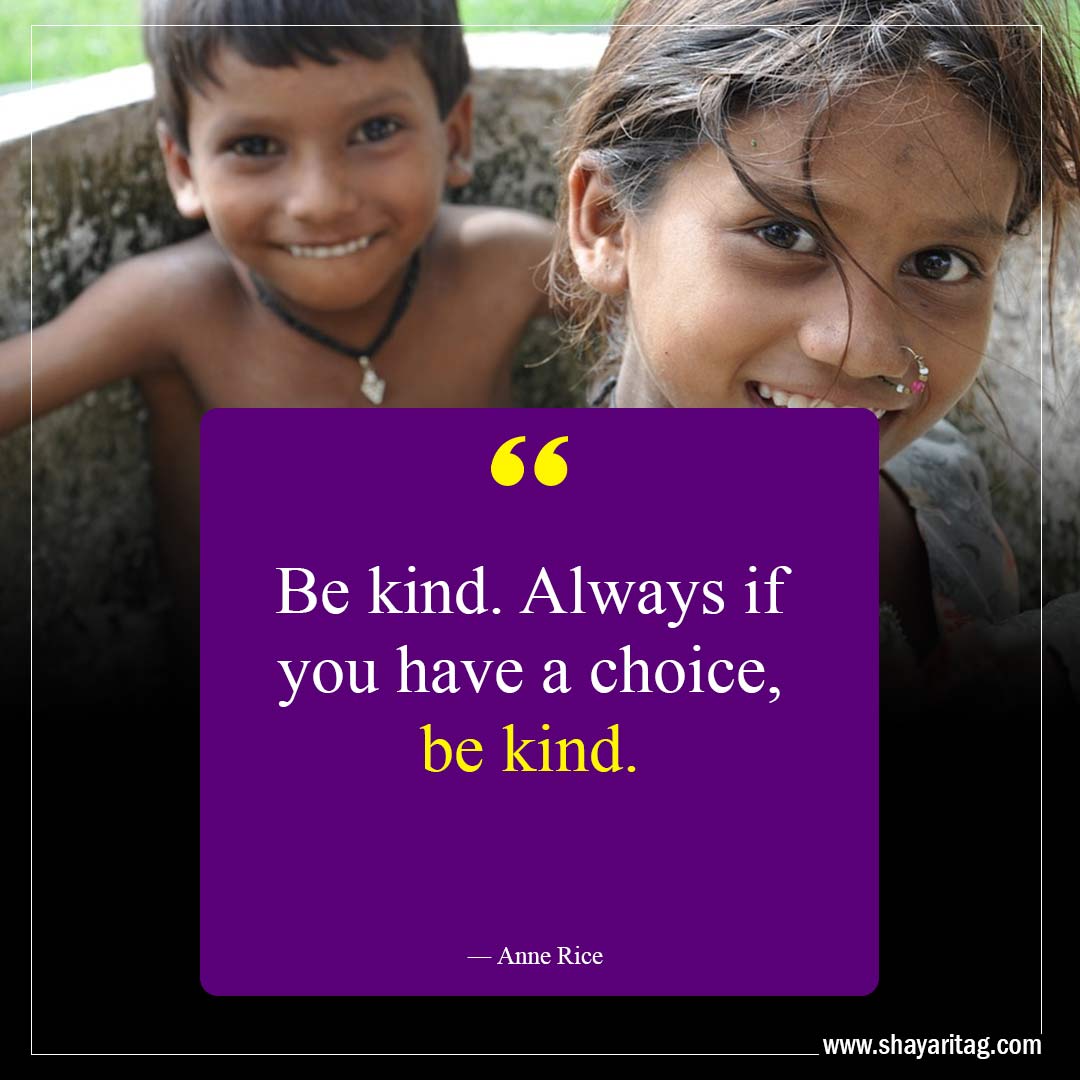 Be kind Always if you have a choice-Kindness Quotes That Will Touch Your Soul