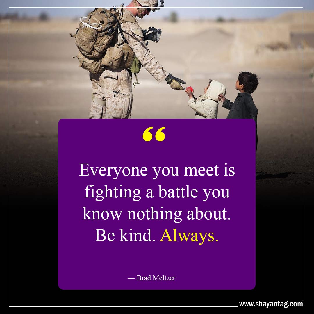 Everyone you meet is fighting a battle-Kindness Quotes That Will Touch Your Soul