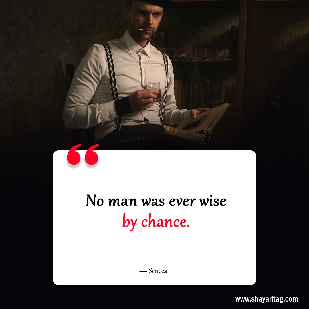 No man was ever wise by chance-Inspiring Philosophy Quotes to Challenge Your Perception