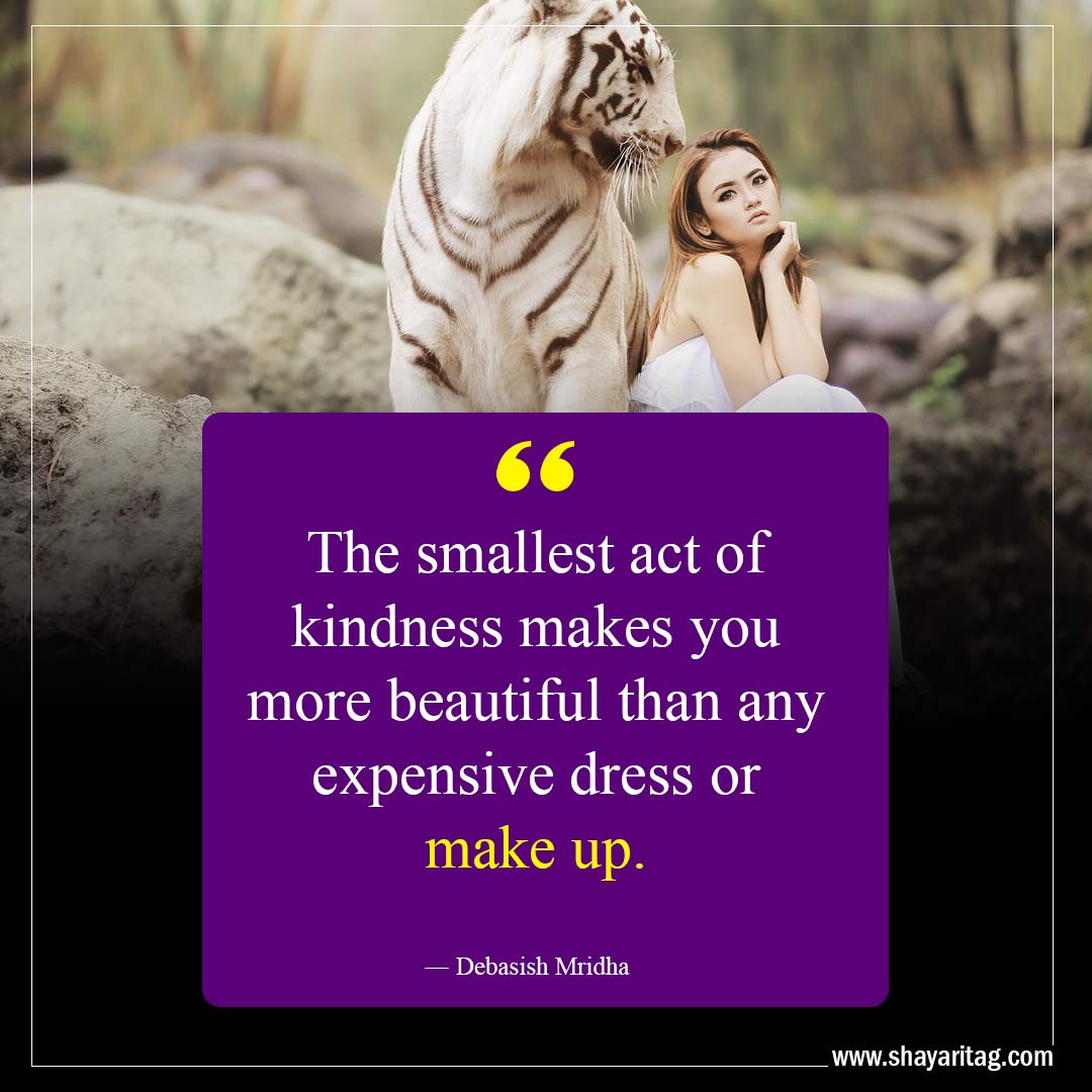 The smallest act of kindness makes you-Kindness Quotes That Will Touch Your Soul